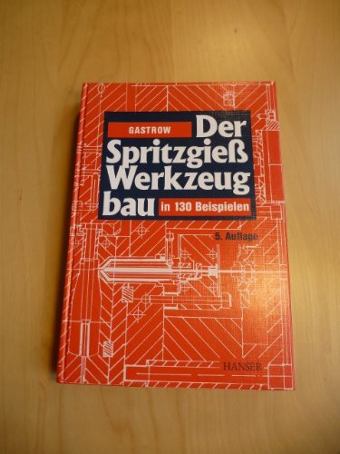 Der Spritzgießwerkzeugbau: in 130 Beispielen