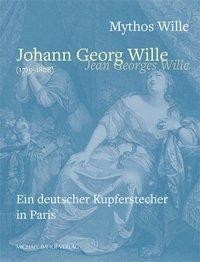 Mythos Wille - Johann Georg Wille (1715-1808) / Jean Georges Wille