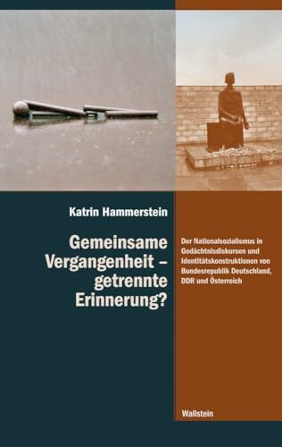 Gemeinsame Vergangenheit – getrennte Erinnerung?: Der Nationalsozialismus in Gedächtnisdiskursen und Identitätskonstruktionen von Bundesrepublik ... ihre Überwindung im 20. und 21. Jahrhundert)