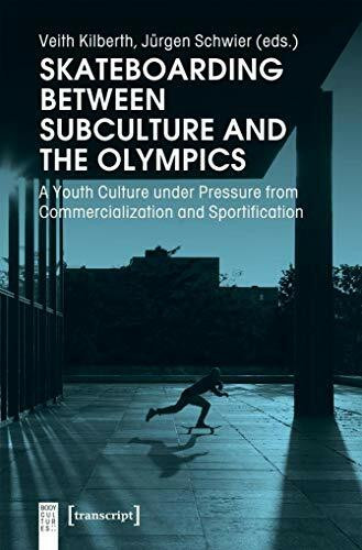 Skateboarding Between Subculture and the Olympics: A Youth Culture under Pressure from Commercialization and Sportification (KörperKulturen)