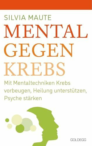 Mental gegen Krebs: Mit Mentaltechniken die Heilung unterstützen und die Psyche stärken