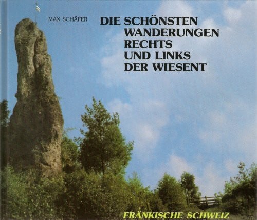 Die schönsten Wanderungen rechts und links der Wiesent. Fränkische Schweiz