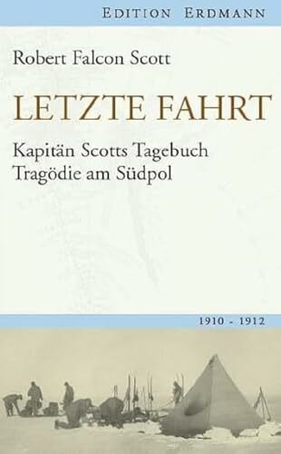Letzte Fahrt: Kapitän Scotts Tagebuch - Tragödie am Südpol. 1910-1912 (Edition Erdmann)