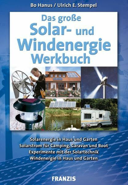 Das große Solar- und Windenergie Werkbuch: Solarenenergie in Haus und Garten. Solarstrom für Camping, Caravan und Boot. Experimente mit der ... in Haus und Garten (Do it yourself)
