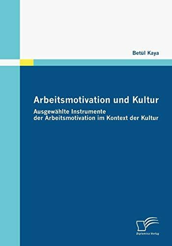 Arbeitsmotivation und Kultur. Ausgewählte Instrumente der Arbeitsmotivation im Kontext der Kultur