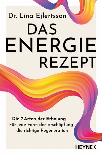 Das Energie-Rezept: Die 7 Arten der Erholung. Für jede Form der Erschöpfung die richtige Regeneration - Der Bestseller von der führenden Erholungsforscherin aus Schweden