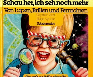 Schau her, ich seh noch mehr: Von Lupen, Brillen und Fernrohren (Spass mit Technik: Erfindungen - nachgedacht und nacherfunden)