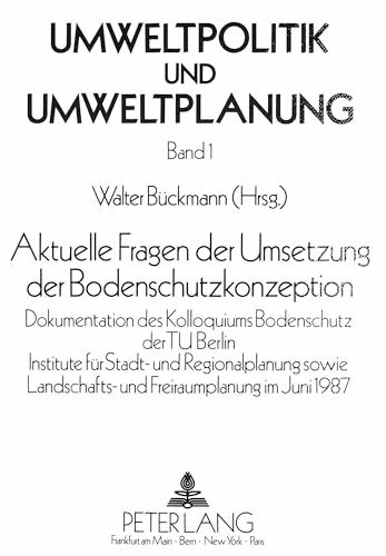 Aktuelle Fragen der Umsetzung der Bodenschutzkonzeption: Dokumentation des Kolloquiums Bodenschutz der TU Berlin- Institute für Stadt- und ... (Umweltpolitik und Umweltplanung, Band 1)