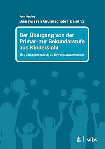 Der Übergang von der Primar- zur Sekundarstufe aus Kindersicht: Eine Längsschnittstudie zu Bewältigungsprozessen (Basiswissen Grundschule)