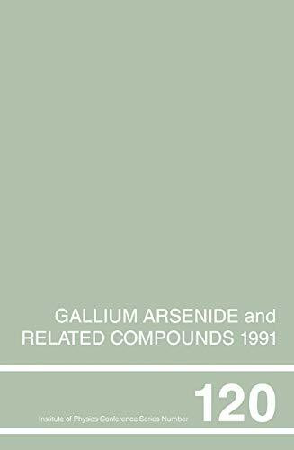 Gallium Arsenide and Related Compounds 1991, Proceedings of the Eighteenth INT Symposium, 9-12 September 1991, Seattle, USA: 18th International ... ARSENIDE AND RELATED COMPOUNDS// PAPERS)