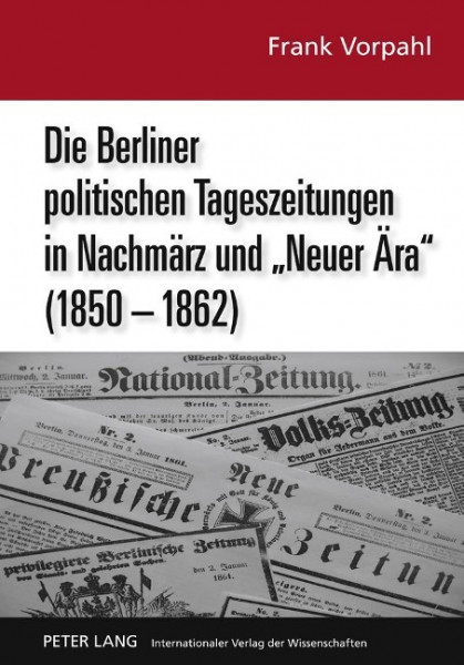 Die Berliner politischen Tageszeitungen in Nachmärz und 'Neuer Ära' (1850-1862)