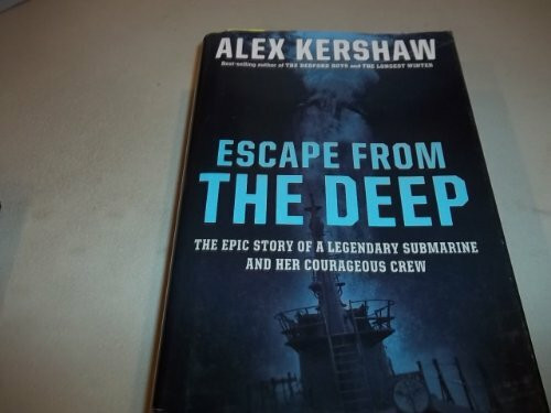 Escape from the Deep: A Legendary Submarine and Her Courageous Crew: The Epic Story of a Legendary Submarine and Her Courageous Crew