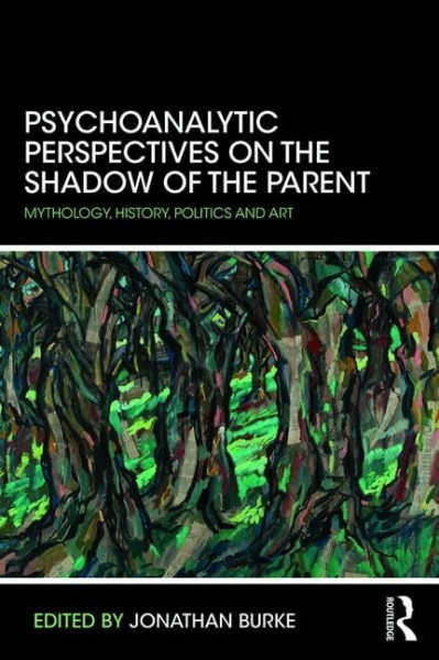 Psychoanalytic Perspectives on the Shadow of the Parent: Mythology, History, Politics and Art