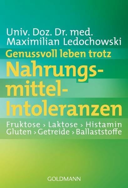 Genussvoll leben trotz Nahrungsmittel-Intoleranzen: Fruktose - Laktose - Histamin - Gluten - Getreide - Ballaststoffe