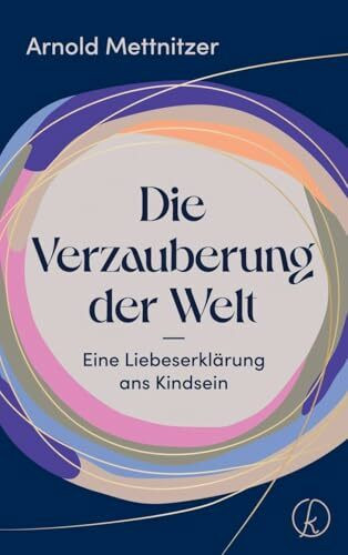 Die Verzauberung der Welt: Eine Liebeserklärung ans Kindsein