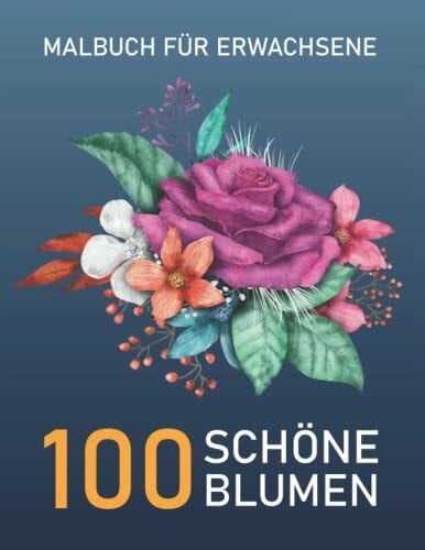100 Schöne Blumen - Malbuch für Erwachsene: 100 Seiten mit Schönen Blumen, Malbuch Stressabbau. (Geschenkidee!)