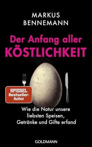 Der Anfang aller Köstlichkeit: Wie die Natur unsere liebsten Speisen, Getränke und Gifte erfand - Nominiert für das Wissensbuch des Jahres 2025