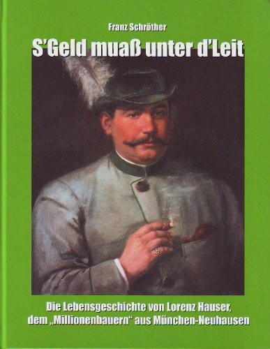 S'Geld muass unter d'Leit: Die lebensgeschichte von Lorenz Hauser, dem "Millionenbauern" aus München-Neuhausen