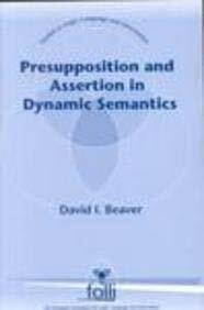 Presupposition and Assertion in Dynamic Semantics: A Critical Review of Linguistic Theories of Presupposition and a Dynamic Alternative (Studies in Logic, Language and Information)