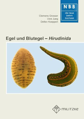 Egel und Blutegel: Hirudinida – Der Medizinische Blutegel und seine Verwandten (Die Neue Brehm-Bücherei)