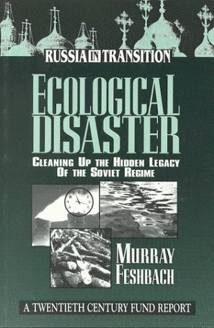 Ecological Disaster: Cleaning Up the Hidden Legacy of the Soviet Regime : A Twentieth Century Fund Report (Russia in Transition)