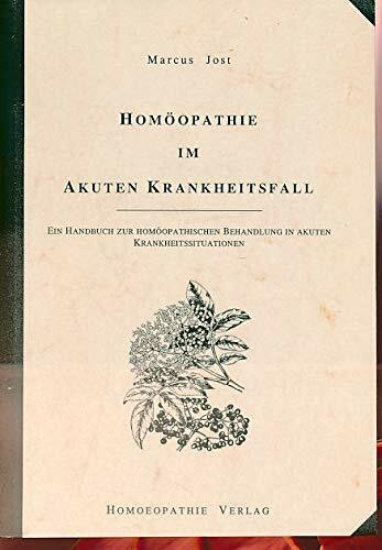 Homöopathie im akuten Krankheitsfall: Ein Handbuch zur homöopathischen Behandlung in akuten Krankheitssituationen