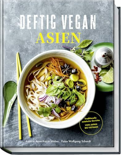 Deftig Vegan Asien: Rezepte aus den Ländern der Garküchen mit veganen Gerichten aus Japan, Vietnam, Thailand und China - aus der Erfolgsreihe "Deftig ... asiatische Gerichte - Von Japan bis Vietnam