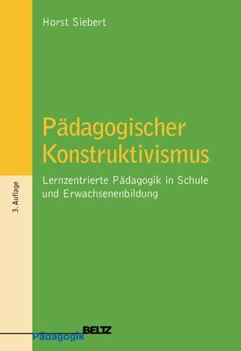 Pädagogischer Konstruktivismus: Lernzentrierte Pädagogik in Schule und Erwachsenenbildung (Beltz Pädagogik)