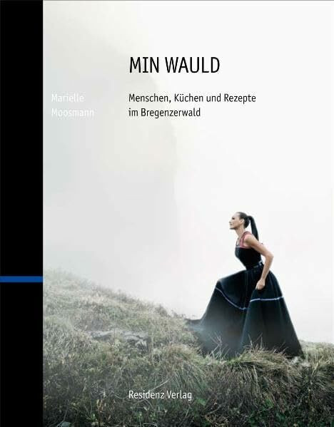 Min Wauld: Menschen, Küchen und Rezepte im Bregenzerwald
