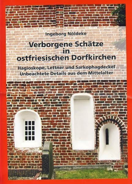 Verborgene Schätze in ostfriesischen Dorfkirchen: Hagioskope, Lettner und Sarkophagdeckel. Unbeachtete Details aus dem Mittelalter