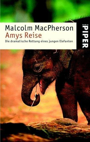 Amys Reise: Die dramatische Rettung eines jungen Elefanten (Piper Taschenbuch)