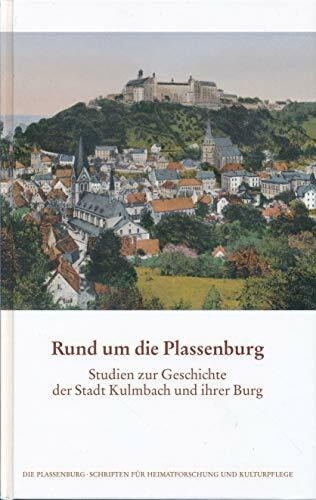 Rund um die Plassenburg: Studien zur Geschichte der Stadt Kulmbach und ihrer Burg