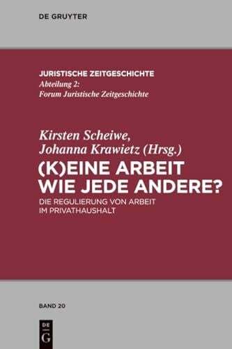 (K)Eine Arbeit wie jede andere?: Die Regulierung von Arbeit im Privathaushalt (Juristische Zeitgeschichte / Abteilung 2, 20, Band 20)
