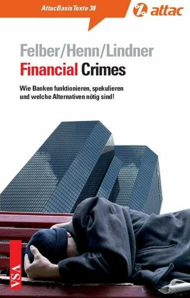 Financial Crimes: Wie Banken funktionieren, spekulieren und welche Alternativen nötig sind! (AttacBasis Texte)