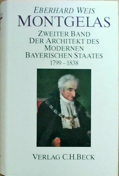 Montgelas, in 2 Bdn., Bd.2, Der Architekt des modernen bayerischen Staates 1799-1838