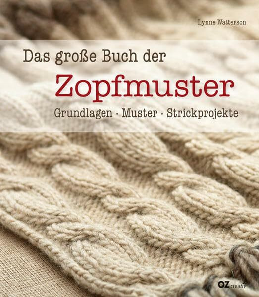 Das große Buch der Zopfmuster: Grundlagen, Muster, Strickprojekte: Schritt-für-Schritt-Techniken, leicht nachzuarbeitende Strickmuster und Projekte für den Einstieg