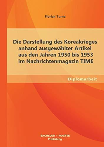 Die Darstellung des Koreakrieges anhand ausgewählter Artikel aus den Jahren 1950 bis 1953 im Nachrichtenmagazin Time