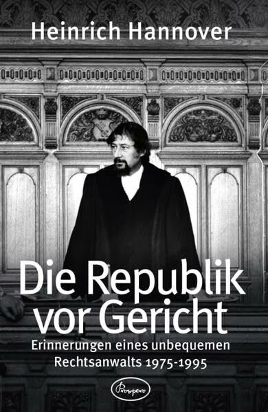 Die Republik vor Gericht 1975-1995: Erinnerungen eines unbequemen Rechtsanwalts: Erinnerungen eines unbequemen Rechtsanwalts 1975-1995