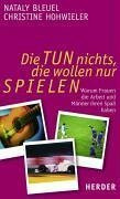 Die tun nichts, die wollen nur spielen!: Warum Frauen die Arbeit und Männer ihren Spass haben