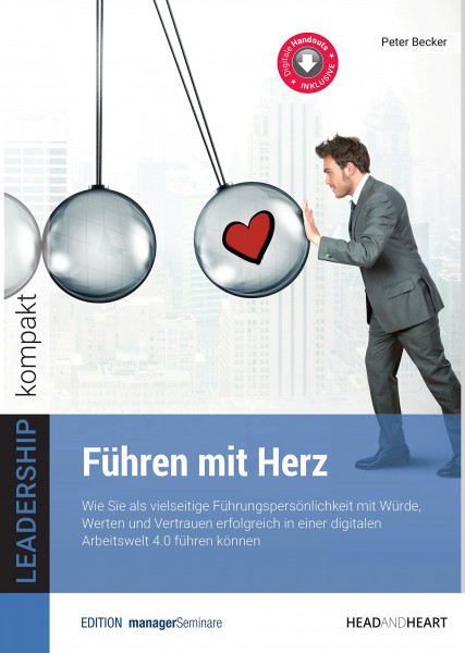 Führen mit Herz: Wie Sie als vielseitige Führungspersönlichkeit mit Würde, Werten und Vertrauen erfolgreich in einer digitalen Arbeitswelt 4.0 führen können (Leadership kompakt)