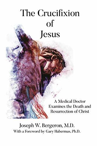 The Crucifixion of Jesus: A Medical Doctor Examines the Death and Resurrection of Christ The Crucifixion of Jesus: A Medical Doctor Examines the Death and Resurrection of Christ