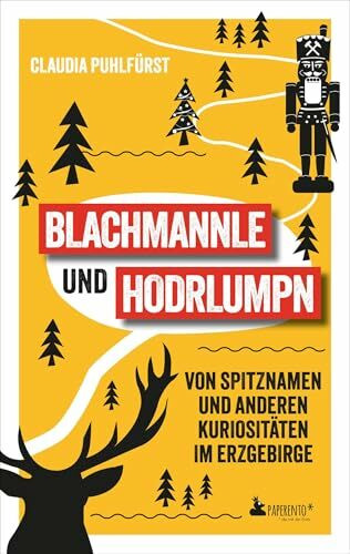 Blachmannle und Hodrlumpn - Das Erzgebirge-Buch: Von Spitznamen und anderen Kuriositäten im Erzgebirge
