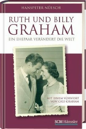 Ruth und Billy Graham: Ein Ehepaar verändert die Welt - mit einem Vorwort von Gigi Graham