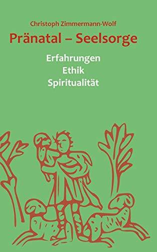 Pränatal - Seelsorge: Erfahrungen Ethik Spiritualität