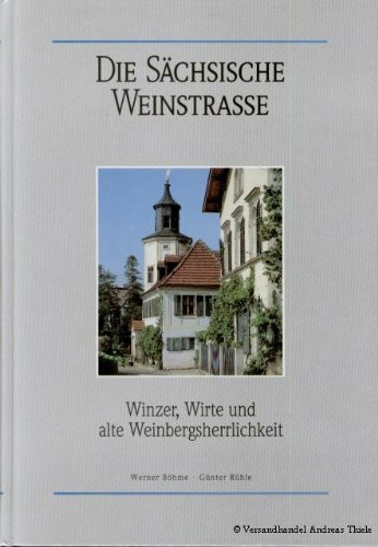 Die Sächsische Weinstrasse. Winzer, Wirte und alte Weinbergsherrlichkeit