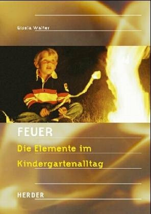 Feuer: Die Elemente im Kindergartenalltag