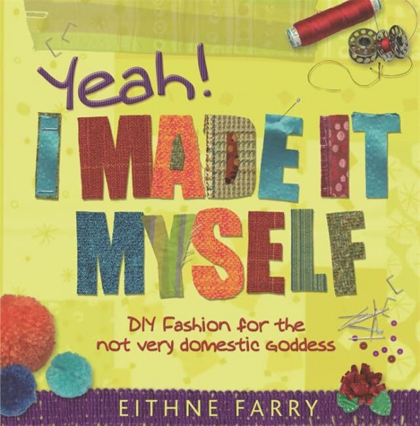 Yeah, I Made it Myself: DIY Fashion for the not very domestic goddess