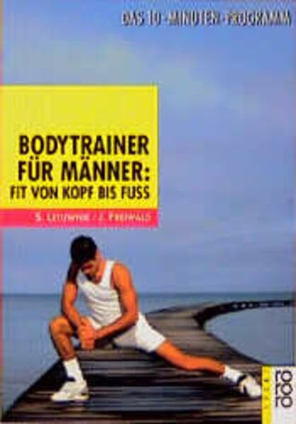Bodytrainer für Männer: Fit von Kopf bis Fuß: Das 10-Minuten-Programm