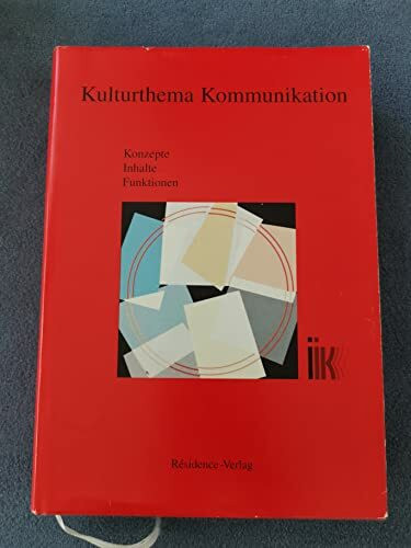 Kulturthema Kommunikation : Konzepte, Inhalte, Funktionen , Festschrift und Leistungsbild des Instituts für Internationale Kommunikation und Auswärtige Kulturarbeit (IIK Bayreuth) aus Anlass sein