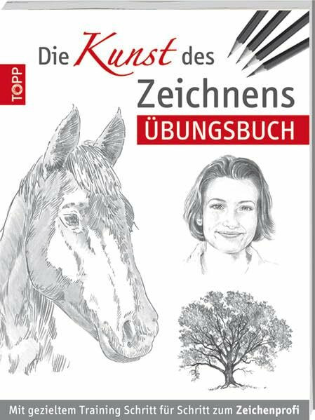 Die Kunst des Zeichnens - Übungsbuch: Mit gezieltem Training Schritt für Schritt zum Zeichenprofi